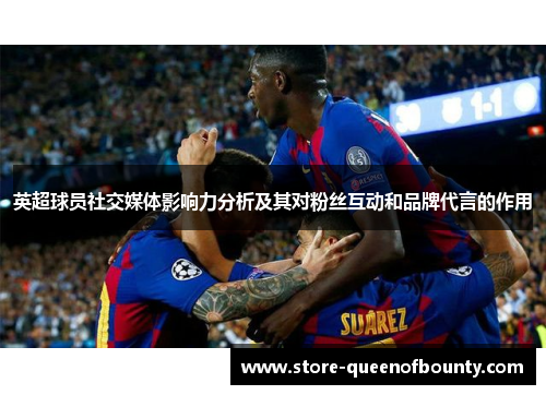 英超球员社交媒体影响力分析及其对粉丝互动和品牌代言的作用 英超球员社交媒体影响力分析及其对粉丝互动和品牌代言的作用