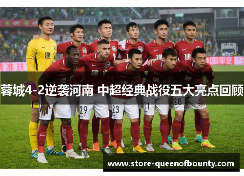 蓉城4-2逆袭河南 中超经典战役五大亮点回顾