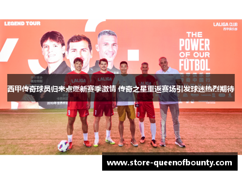 西甲传奇球员归来点燃新赛季激情 传奇之星重返赛场引发球迷热烈期待