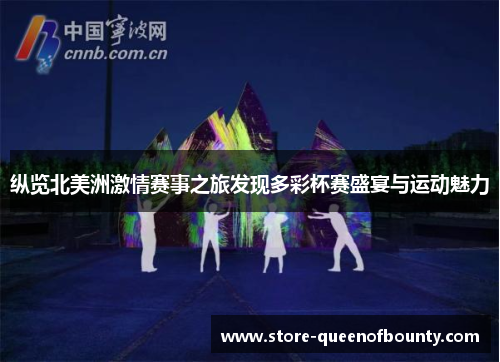 纵览北美洲激情赛事之旅发现多彩杯赛盛宴与运动魅力 纵览北美洲激情赛事之旅发现多彩杯赛盛宴与运动魅力