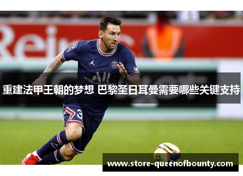 重建法甲王朝的梦想 巴黎圣日耳曼需要哪些关键支持