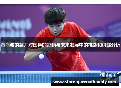 黄海诚的离开对国乒的影响与未来发展中的挑战和机遇分析